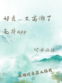 好爽…又高潮了毛片app