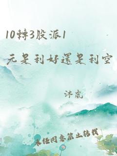 10转3股派1元是利好还是利空