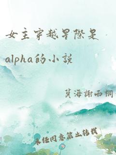 女主穿越星际是alpha的小说