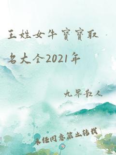 王姓女牛宝宝取名大全2021年