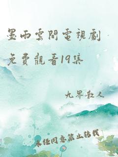 墨雨云间电视剧免费观看19集