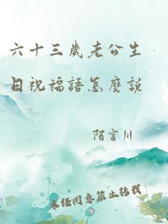 六十三岁老公生日祝福语怎么说