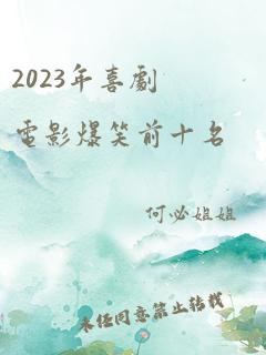 2023年喜剧电影爆笑前十名