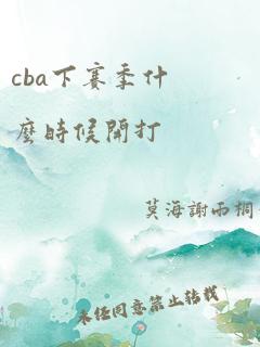 cba下赛季什么时候开打