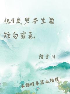 祝9岁儿子生日短句霸气