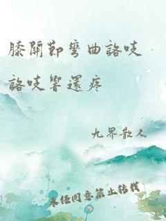 膝关节弯曲咯吱咯吱响还疼