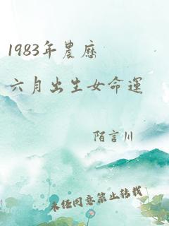 1983年农历六月出生女命运