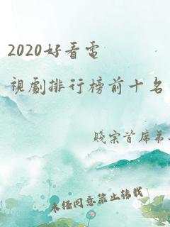 2020好看电视剧排行榜前十名