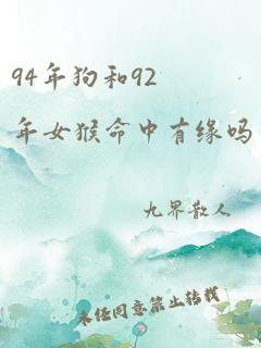 94年狗和92年女猴命中有缘吗