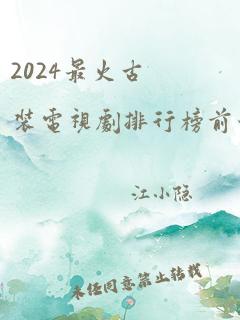 2024最火古装电视剧排行榜前十名