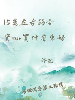 15万左右的合资suv买什么车好