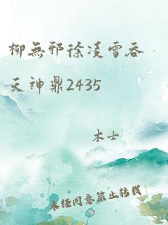 柳无邪徐凌雪吞天神鼎2435