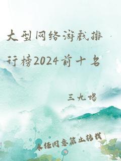 大型网络游戏排行榜2024前十名