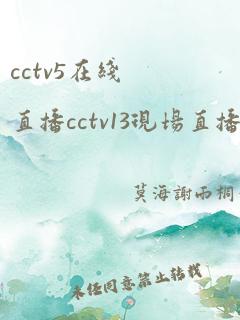 cctv5在线直播cctv13现场直播