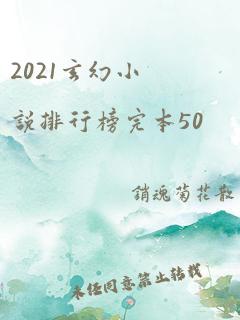 2021玄幻小说排行榜完本50