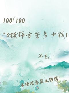 100*100*3镀锌方管多少钱1米