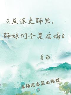 《反派大师兄,师妹们全是病娇》