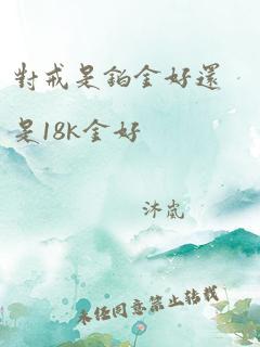 对戒是铂金好还是18k金好