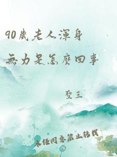 90岁老人浑身无力是怎么回事