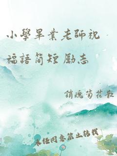 小学毕业老师祝福语简短 励志