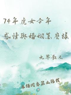 74年虎女今年感情与婚姻怎么样