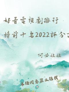 好看电视剧排行榜前十名2022评分高