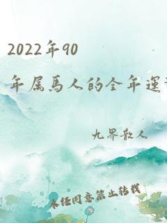 2022年90年属马人的全年运势男性