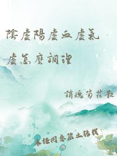 阴虚阳虚血虚气虚怎么调理