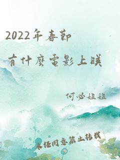 2022年春节有什么电影上映