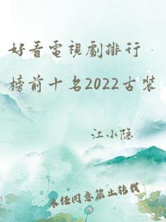 好看电视剧排行榜前十名2022古装