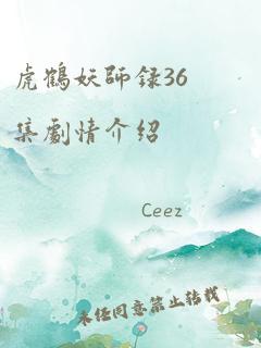 虎鹤妖师录36集剧情介绍