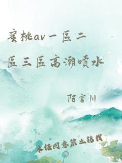 蜜桃av一区二区三区高潮喷水