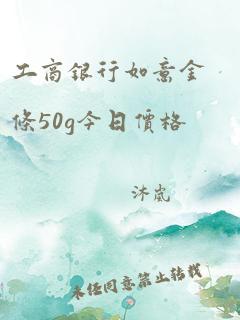 工商银行如意金条50g今日价格