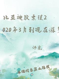 比亚迪股票从2020年3月到现在涨多少