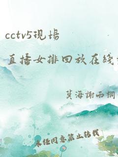 cctv5现场直播女排回放在线观看