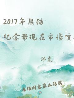 2017年熊猫纪念币现在市场价是多少呢