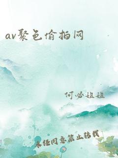 av聚色偷拍网