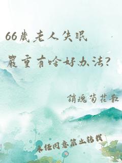 66岁老人失眠严重有啥好办法?