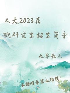 人大2023在职研究生招生简章