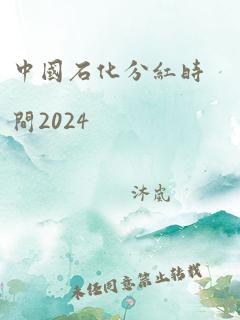 中国石化分红时间2024