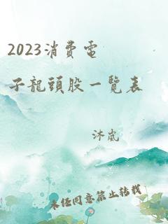 2023消费电子龙头股一览表