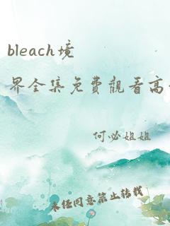 bleach境界全集免费观看高清无删减版完整版