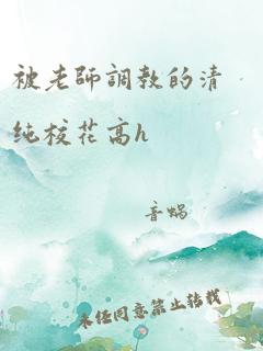 被老师调教的清纯校花高h