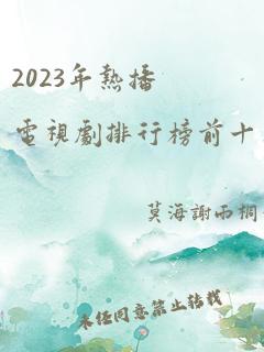 2023年热播电视剧排行榜前十名