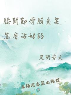 膝关节滑膜炎是怎么治好的