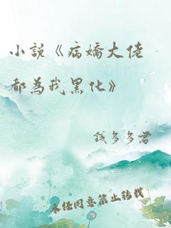 小说《病娇大佬都为我黑化》