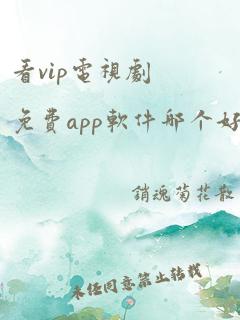 看vip电视剧免费app软件哪个好用