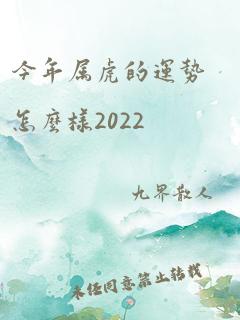 今年属虎的运势怎么样2022