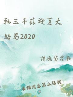 韩三千苏迎夏大结局2020