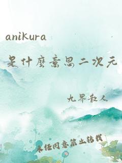 anikura是什么意思二次元